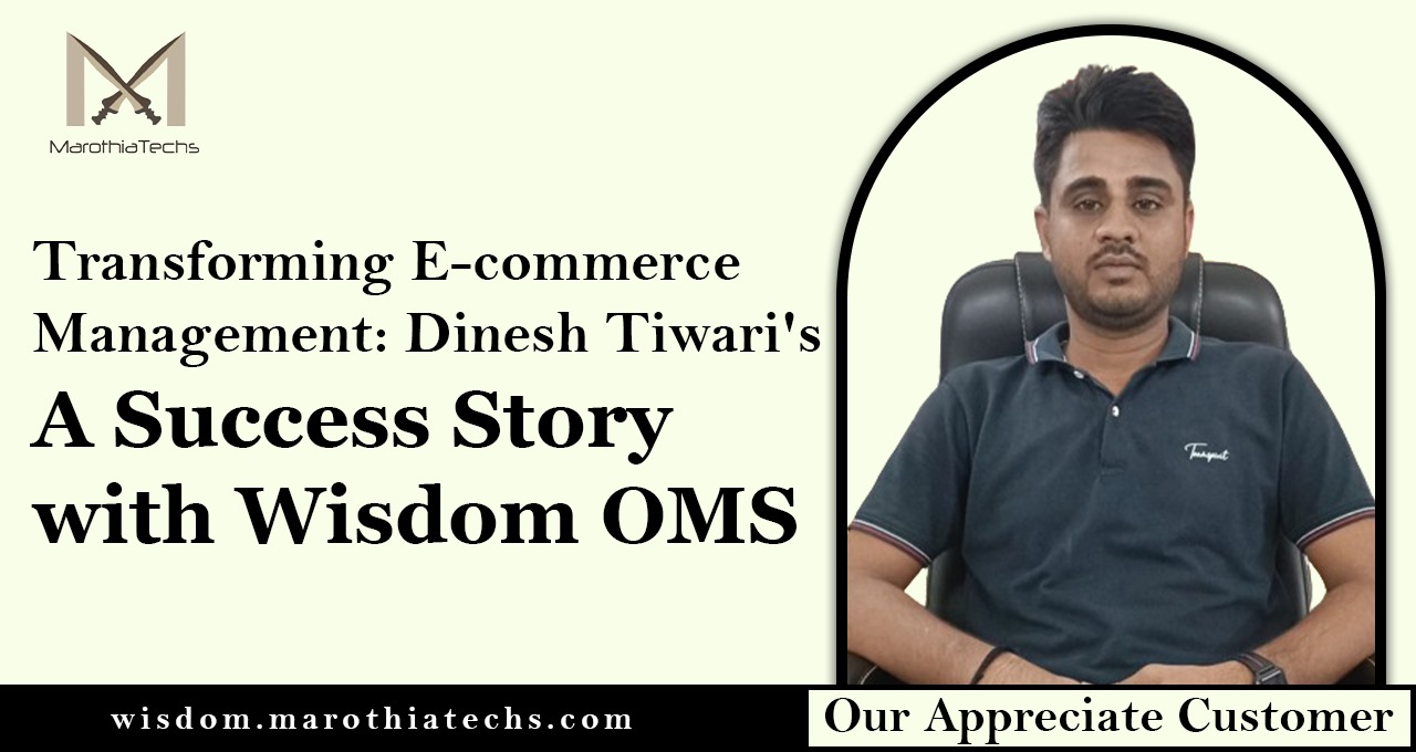 Transforming E-commerce Management: Dinesh Tiwari’s Success Story with Wisdom OMS