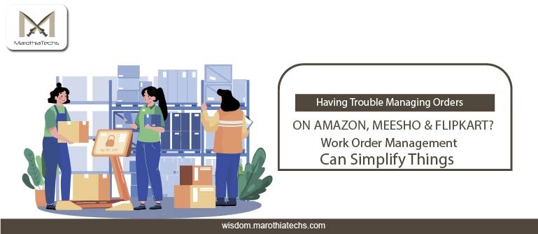 Having Trouble Managing Orders on Amazon, Meesho & Flipkart? Work Order Management Can Simplify Things