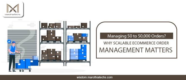 Managing 50 to 50,000 Orders? Why Scalable Ecommerce Order Management Matters