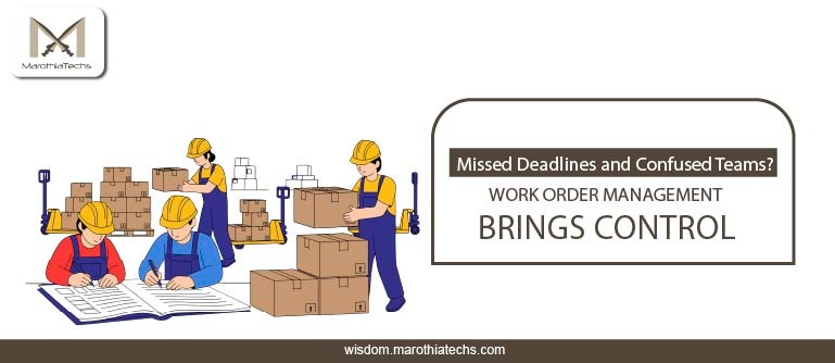 Missed Deadlines and Confused Teams? Work Order Management Brings Control